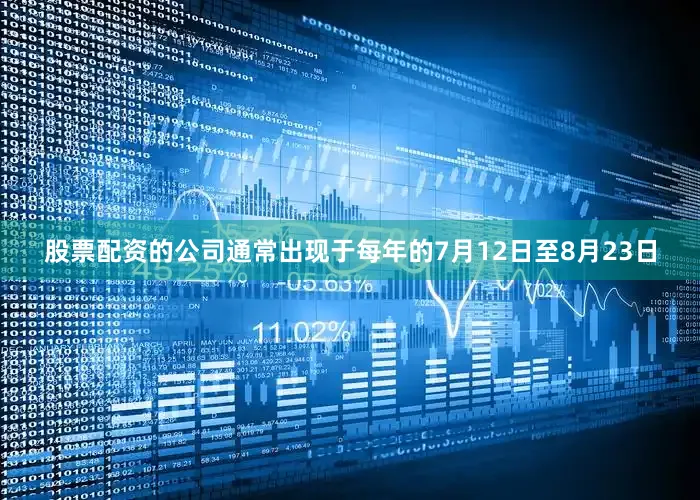 股票配资的公司通常出现于每年的7月12日至8月23日
