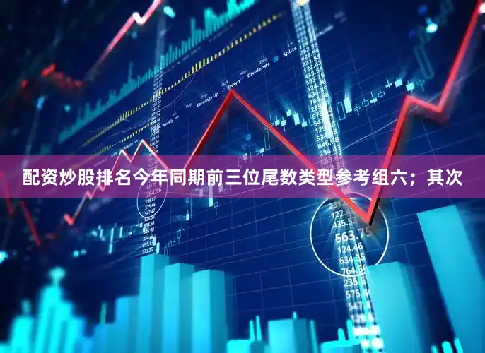 配资炒股排名今年同期前三位尾数类型参考组六；　　其次