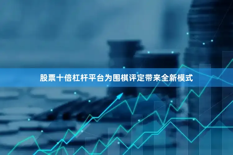 股票十倍杠杆平台为围棋评定带来全新模式