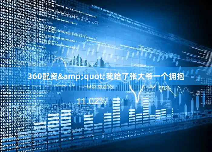 360配资&quot;我给了张大爷一个拥抱