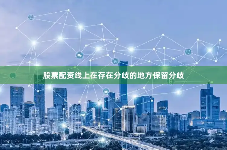 股票配资线上在存在分歧的地方保留分歧