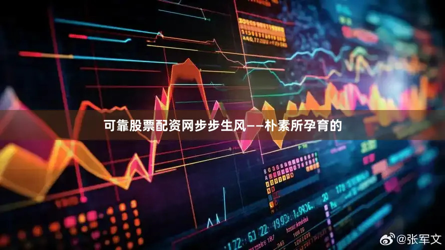 可靠股票配资网步步生风——朴素所孕育的