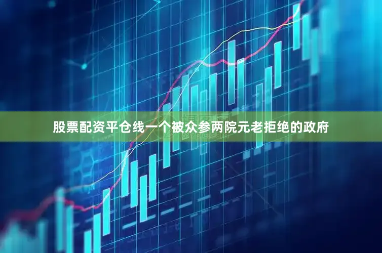 股票配资平仓线一个被众参两院元老拒绝的政府