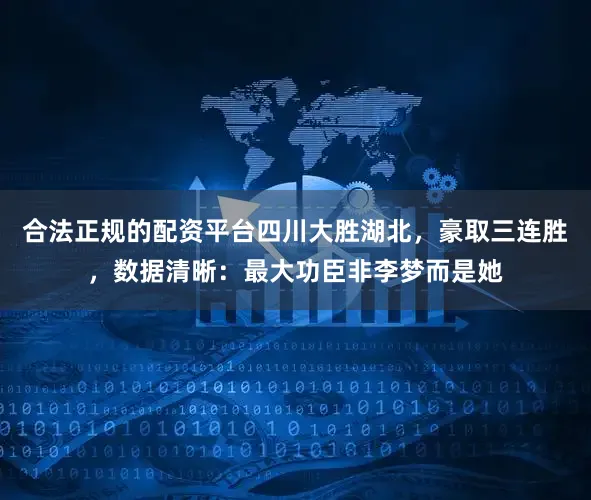 合法正规的配资平台四川大胜湖北，豪取三连胜，数据清晰：最大功臣非李梦而是她