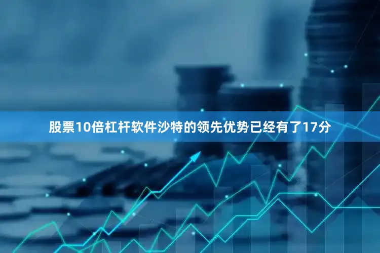 股票10倍杠杆软件沙特的领先优势已经有了17分